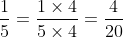 dfrac{1}{5} = dfrac{1 	imes 4}{5 	imes 4} = dfrac{4}{20}