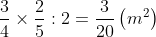 \dfrac{3}{4} \times \dfrac{2}{5} \div 2 = \dfrac{3}{20} \text{ m}^2