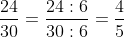 rac{24}{30}= rac{24:6}{30:6}= rac{4}{5}