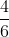 \frac{4}{6}