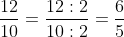 \dfrac{12}{10} = \dfrac{12 \div 2}{10 \div 2} = \dfrac{6}{5}