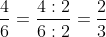 rac{4}{6}= rac{4:2}{6:2}= rac{2}{3}