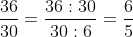 \frac{36}{30}= \frac{36:30}{30:6}= \frac{6}{5}