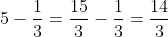 5 - \frac{1}{3} = \frac{15}{3} - \frac{1}{3} = \frac{14}{3}