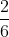 \frac{2}{6}