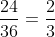 \frac{24}{36}= \frac{2}{3}