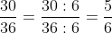 rac{30}{36}= rac{30:6}{36:6}= rac{5}{6}