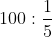 100: rac{1}{5}