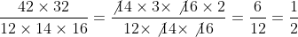 \displaystyle {{42 \times 32} \over {12 \times 14 \times 16}} = \dfrac{\not{14} \times 3 \times \not{16} \times 2} {12 \times \not{14} \times \not{16}} = \dfrac{6}{12} = \dfrac{1}{2}