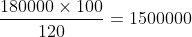 \frac{180000\times 100}{120} = 1500000