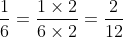 \frac{1}{6} = \frac{1 \times 2}{6\times 2} = \frac{2}{12}