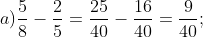 a) \frac{5}{8} - \frac{2}{5} = \frac{25}{40} - \frac{16}{40} = \frac{9}{40};