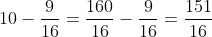 10 - rac{9}{16} = rac{160}{16} - rac{9}{16}= rac{151}{16}