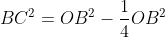 BC^{2} = OB^{2} - rac{1}{4}OB^{2}