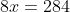 8x = 284