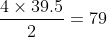 \frac{4 \times 39,5}{2} = 79