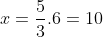 x = rac{5}{3} 	imes 6 = 10