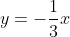 y = -rac{1}{3}x