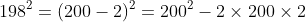 198^{2} = (200 - 2)^{2} = 200^{2} - 2 	imes 200 	imes 2 + 2^{2}