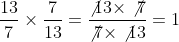 \displaystyle {{13} \over 7} \times {7 \over {13}} = {{\not{13} \times \not{7}} \over {\not{7} \times \not{13}}} = 1