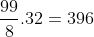 rac{99}{8} 	imes 32 = 396