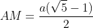 \displaystyle AM = \frac{a(\sqrt{5} - 1)}{2}