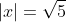 \left | x \right | = \sqrt{5}