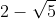 2 - \sqrt{5}