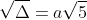 \sqrt{\Delta} = a \sqrt{5}