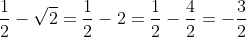 \frac{1}{2} - \sqrt{2} = \frac{1}{2} - 2 = \frac{1}{2} - \frac{4}{2} = - \frac{3}{2}