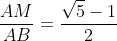 \displaystyle \frac{AM}{AB} = \frac{\sqrt{5} - 1}{2}