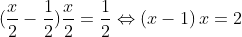 \left( \dfrac{x}{2} - \dfrac{1}{2} \right) \dfrac{x}{2} = \dfrac{1}{2} \Leftrightarrow (x - 1)x = 2