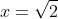 x = sqrt{2}