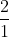 \frac{2}{1}