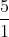 \frac{5}{1}