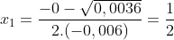 x_{1} = \frac{-0-\sqrt{0,0036}}{2.(-0,006)} = \frac{1}{2}