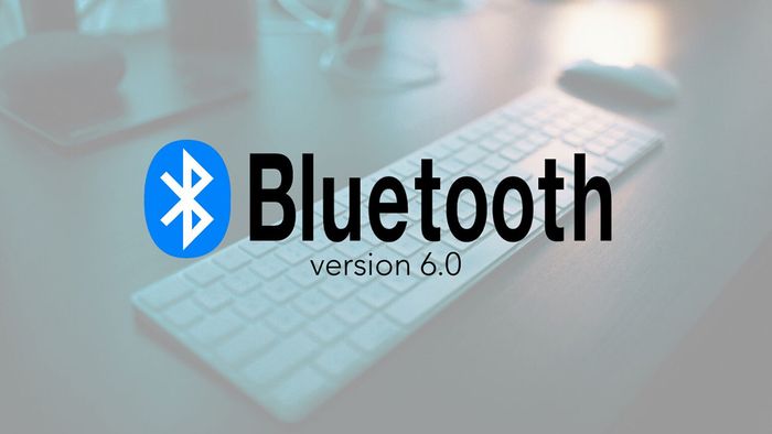 Bluetooth 6.0 được công bố