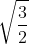 \sqrt{\frac{3}{2}}