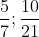 \frac{5}{7} ;\frac{10}{21}