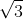 <td>\sqrt{3}</td>