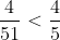 rac{4}{51} < rac{4}{5}