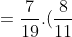 = \frac{7}{19} . (\frac{8}{11} + \frac{3}{11}) + \frac{12}{19} = \frac{7}{19} . \frac{11}{11} + \frac{12}{19} = \frac{7}{19} . 1 + \frac{12}{19} = \frac{19}{19} = 1