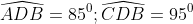 \widehat{ADB} = 85°; \widehat{CDB} = 95°