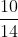 \frac{10}{14}