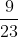 rac{9}{23}