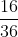 \frac{16}{36}