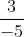 rac{3}{-5}