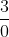 \frac{3}{0}