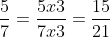 \frac{5}{7} =\frac{5x3}{7x3}=\frac{15}{21}