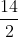 rac{14}{2}